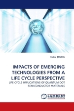 IMPACTS OF EMERGING TECHNOLOGIES FROM A LIFE CYCLE PERSPECTIVE : LIFE CYCLE IMPLICATIONS OF QUANTUM DOT SEMICONDUCTOR MATERIALS （2009. 224 S.）