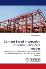 Content Based Integration of Construction Site Images : in Architecture, Engineering, Construction, and Facilities Management (AEC/FM) Model based Systems （2009. 384 S.）