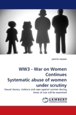 WW3 - War on Women Continues Systematic abuse of women under scrutiny : Sexual slavery, violence and rape against women during times of war will be examined （2010. 68 S.）