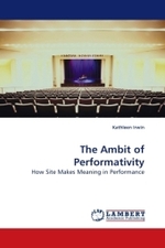The Ambit of Performativity : How Site Makes Meaning in Performance （2009. 152 S. 221 x 154 mm）