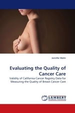 Evaluating the Quality of Cancer Care : Validity of California Cancer Registry Data for Measuring the Quality of Breast Cancer Care （2009. 116 S.）