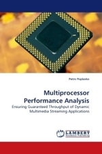 Multiprocessor Performance Analysis : Ensuring Guaranteed Throughput of Dynamic Multimedia Streaming Applications （2009. 276 S.）