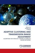 ADAPTIVE CLUSTERING AND TRANSMISSION RANGE ADJUSTMENT : ALGORITHMS FOR TOPOLOGY CONTROL IN WIRELESS SENSOR NETWORKS （2010. 124 S.）