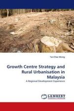 Growth Centre Strategy and Rural Urbanisation in Malaysia : A Regional Development Experience （2010. 236 S.）