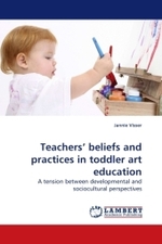 Teachers  beliefs and practices in toddler art education : A tension between developmental and sociocultural perspectives （2009. 88 S.）