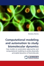 Computational modeling and automation to study biomolecular dynamics : Case studies on automation approaches and computational modeling to probe physically principled dynamics of biomolecules （2009. 180 S.）