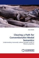 Clearing a Path for Conventionalist Modal Semantics : Understanding 'necessarily' without possible worlds or Platonic properties （2010. 252 S.）