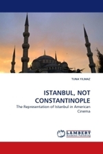 Istanbul, Not Constantinople : The Representation of Istanbul in American Cinema （2010. 120 S. 220 mm）