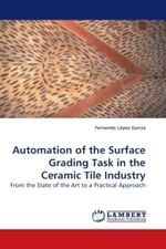 Automation of the Surface Grading Task in the Ceramic Tile Industry : From the State of the Art to a Practical Approach （2009. 172 S.）
