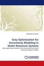Grey Optimization for Uncertainty Modeling in Water Resources Systems : Grey Optimization Models for Environmental and Water Resources Systems Analysis （2009. 252 S.）