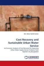 Cost Recovery and Sustainable Urban Water Service : An Economic Analysis of Cost Recovery for Improving Urban Water Supply Service: Evidence from Rajshahi City,Bangladesh （2010. 112 S.）