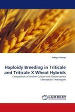 Haploidy Breeding in Triticale and Triticale X Wheat Hybrids : Comparison of Anther Culture and Chromosome Elimination Techniques （2010. 144 S.）