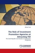 The Role of Investment Promotion Agencies at Attracting FDI : The Czech Republic and Slovakia in Comparative Perspective （2010. 96 S. 220 mm）
