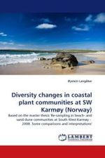 Diversity changes in coastal plant communities at SW Karmøy (Norway) : Based on the master thesis 'Re-sampling in beach- and sand dune communities at South West Karmøy - 2008. Some comparisons and interpretations' （2010. 248 S.）