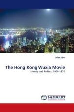 The Hong Kong Wuxia Movie : Identity and Politics, 1966-1976 （2010. 60 S. 220 mm）