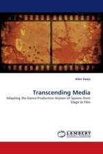 Transcending Media : Adapting the Dance Production Asylum of Spoons from Stage to Film （2010. 204 S.）