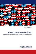 Reluctant Interventions : Presidential Decision-Making in the Face of Ambiguity （2010. 288 S.）
