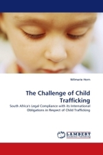 The Challenge of Child Trafficking : South Africa's Legal Compliance with its International Obligations in Respect of Child Trafficking （2010. 188 S.）