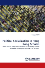 Political Socialization in Hong Kong Schools : What kind of political socialization in secondary schools is needed in Hong Kong in the 21st century? （2010. 324 S.）