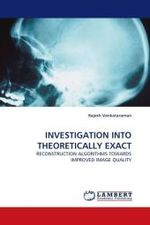INVESTIGATION INTO THEORETICALLY EXACT : RECONSTRUCTION ALGORITHMS TOWARDS IMPROVED IMAGE QUALITY （2010. 132 S.）