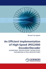 An Efficient Implementation of High-Speed JPEG2000 Encoder/Decoder : ALGORITHMS, SPECIFICATIONS, DESIGN SPACE EXPLORATION （2010. 128 S. 220 x 150 mm）
