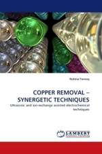 COPPER REMOVAL  SYNERGETIC TECHNIQUES : Ultrasonic and ion-exchange assisted electrochemical techniques （2010. 108 S.）