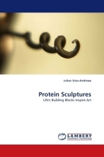 Protein Sculptures : Life's Building Blocks Inspire Art （2010. 92 S.）