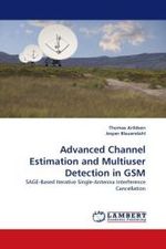 Advanced Channel Estimation and Multiuser Detection in GSM : SAGE-Based Iterative Single-Antenna Interference Cancellation （2010. 172 S.）