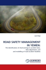 ROAD SAFETY MANAGEMENT IN YEMEN: : The identification of shortcomings in accident data, data adjustment, cost and modelling of road accident fatalities （2010. 184 S.）