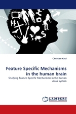Feature Specific Mechanisms in the human brain : Studying Feature Specific Mechanisms in the human visual system （2010. 160 S. 220 mm）