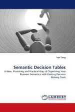 Semantic Decision Tables : A New, Promising and Practical Way of Organizing Your Business Semantics with Existing Decision Making Tools （2010. 248 S. 220 mm）