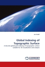 Global Indexing of Topographic Surface : A discrete global grid indexing of topographic surface suitable for 3D visualization and analysis （2010. 244 S.）