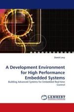 A Development Environment for High Performance Embedded Systems : Building Advanced Systems for Embedded Real-time Control （2010. 144 S. 220 x 150 mm）
