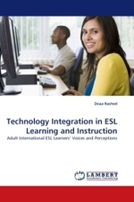 Technology Integration in ESL Learning and Instruction : Adult International ESL Learners  Voices and Perceptions （2010. 112 S.）