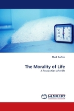 The Morality of Life : A Foucaultian Afterlife （2010. 228 S.）