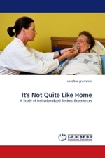 It's Not Quite Like Home : A Study of Insitutionalized Seniors' Experiences （2010. 184 S.）