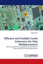 Efficient and Scalable Cache Coherence for Chip Multiprocessors : Novel proposals for managing cache coherence in future many-core chip multiprocessors （2010. 196 S.）