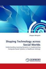 Shaping Technology across Social Worlds : Understanding Learning Dynamics in Implementing Computer-based Systems in Healthcare Settings （2010. 268 S.）