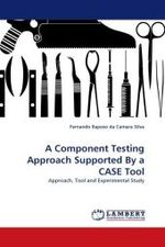 A Component Testing Approach Supported By a CASE Tool : Approach, Tool and Experimental Study （2010. 128 S.）