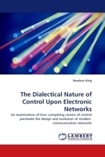 The Dialectical Nature of Control Upon Electronic Networks : An examination of how competing visions of control permeate the design and evolution of modern communication networks （2010. 140 S.）