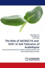 The Role of AtCNGC10 and SOS1 in Salt Tolerance of Arabidopsis : Functional Assessment by Lifetime Imaging Analysis and Electrophysiological Studies （2010. 140 S.）