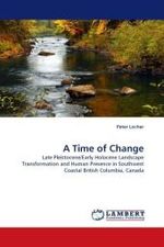 A Time of Change : Late Pleistocene/Early Holocene Landscape Transformation and Human Presence in Southwest Coastal British Columbia, Canada （2010. 168 S.）