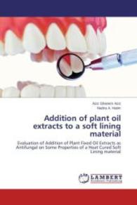 Addition of plant oil extracts to a soft lining material : Evaluation of Addition of Plant Fixed Oil Extracts as Antifungal on Some Properties of a Heat Cured Soft Lining material （2014. 124 S. 220 mm）