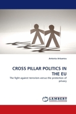 CROSS PILLAR POLITICS IN THE EU : The fight against terrorism versus the protection of privacy （2010. 80 S.）