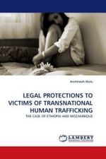 LEGAL PROTECTIONS TO VICTIMS OF TRANSNATIONAL HUMAN TRAFFICKING : THE CASE OF ETHIOPIA AND MOZAMBIQUE （2010. 88 S.）