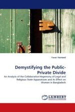 Demystifying the Public-Private Divide : An Analysis of the Collaborative Hegemony of Legal and Religious State Apparatuses and its Effect on Women in Bangladesh （2010. 132 S.）