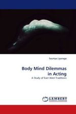 Body Mind Dilemmas in Acting : A Study of East West Traditions （2011. 96 S. 220 mm）