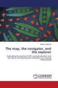 The map, the navigator, and the explorer : Evaluating the quality of CBT conceptualisation and the role of self-practice/self-reflection as a training intervention （2010. 232 S. 220 mm）