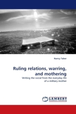 Ruling relations, warring, and mothering : Writing the social from the everyday life of a military mother （2011. 176 S.）