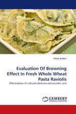 Evaluation Of Browning Effect In Fresh Whole Wheat Pasta Raviolis : Effectiveness of cultured dextrose and ascorbic acid （2011. 96 S.）